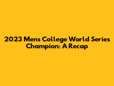 2023 Men's College World Series Champion: A Recap