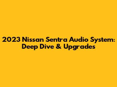 2023 Nissan Sentra Audio System: Deep Dive & Upgrades