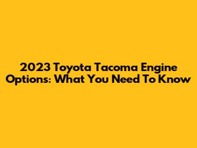 2023 Toyota Tacoma Engine Options: What You Need To Know