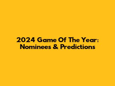 2024 Game Of The Year: Nominees & Predictions
