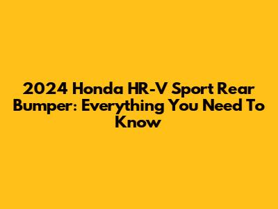 2024 Honda HR-V Sport Rear Bumper: Everything You Need To Know
