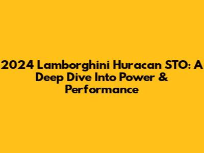 2024 Lamborghini Huracan STO: A Deep Dive Into Power & Performance