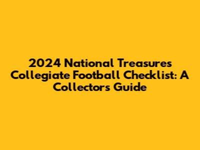 2024 National Treasures Collegiate Football Checklist: A Collector's Guide