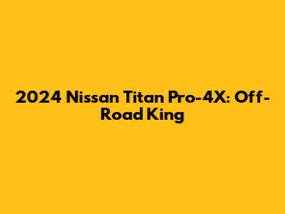 2024 Nissan Titan Pro-4X: Off-Road King