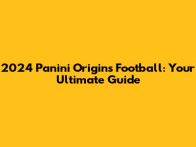 2024 Panini Origins Football: Your Ultimate Guide