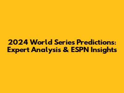 2024 World Series Predictions: Expert Analysis & ESPN Insights