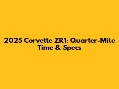 2025 Corvette ZR1: Quarter-Mile Time & Specs