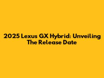2025 Lexus GX Hybrid: Unveiling The Release Date