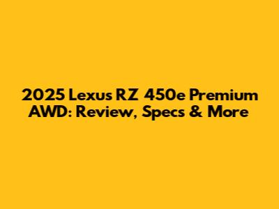 2025 Lexus RZ 450e Premium AWD: Review, Specs & More