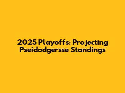 2025 Playoffs: Projecting Pseidodgersse Standings