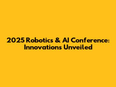 2025 Robotics & AI Conference: Innovations Unveiled