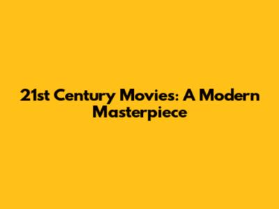 21st Century Movies: A Modern Masterpiece