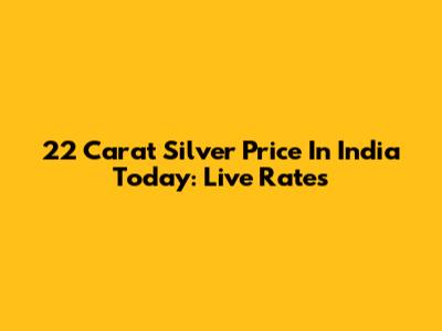 22 Carat Silver Price In India Today: Live Rates