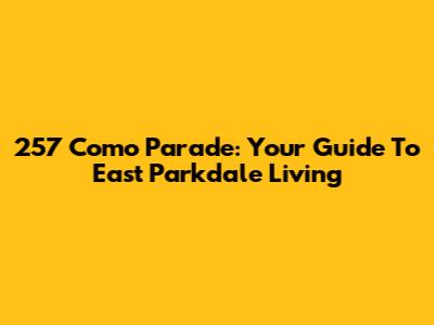 257 Como Parade: Your Guide To East Parkdale Living