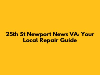 25th St Newport News VA: Your Local Repair Guide