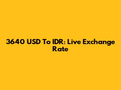 3640 USD To IDR: Live Exchange Rate