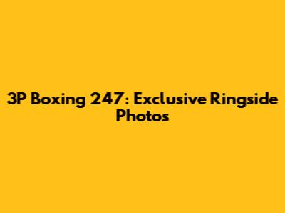 3P Boxing 247: Exclusive Ringside Photos
