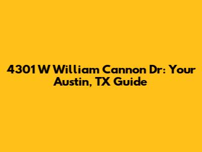 4301 W William Cannon Dr: Your Austin, TX Guide
