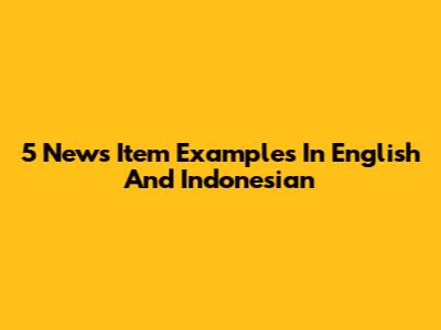 5 News Item Examples In English And Indonesian