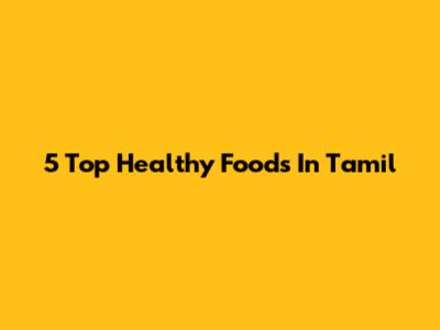 5 Top Healthy Foods In Tamil