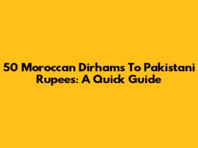 50 Moroccan Dirhams To Pakistani Rupees: A Quick Guide