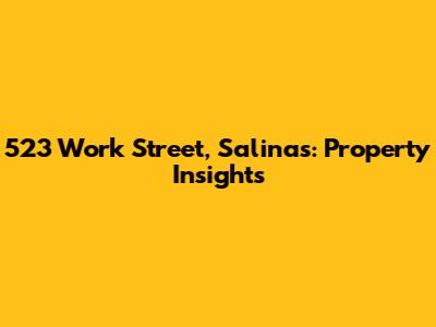 523 Work Street, Salinas: Property Insights