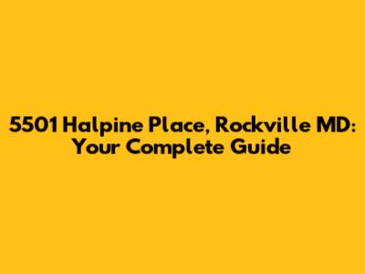 5501 Halpine Place, Rockville MD: Your Complete Guide