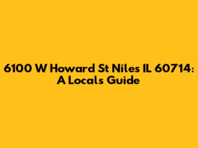 6100 W Howard St Niles IL 60714: A Local's Guide