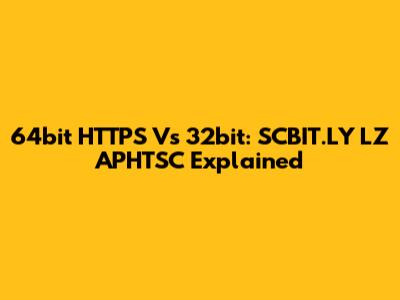 64bit HTTPS Vs 32bit: SCBIT.LY LZ APHTSC Explained