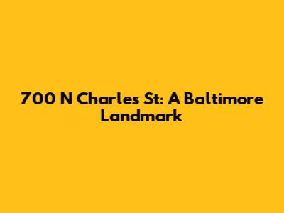 700 N Charles St: A Baltimore Landmark