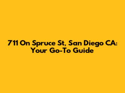 711 On Spruce St, San Diego CA: Your Go-To Guide