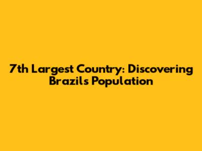 7th Largest Country: Discovering Brazil's Population