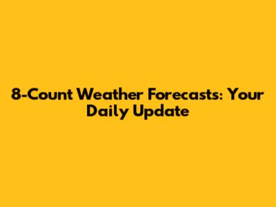 8-Count Weather Forecasts: Your Daily Update
