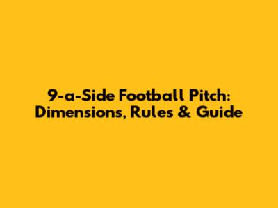 9-a-Side Football Pitch: Dimensions, Rules & Guide