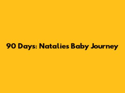 90 Days: Natalie's Baby Journey