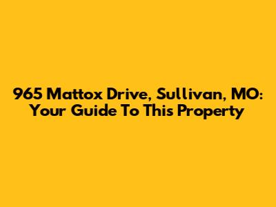 965 Mattox Drive, Sullivan, MO: Your Guide To This Property