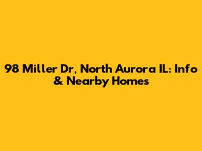 98 Miller Dr, North Aurora IL: Info & Nearby Homes