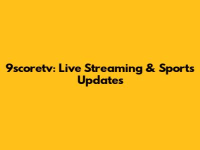 9scoretv: Live Streaming & Sports Updates