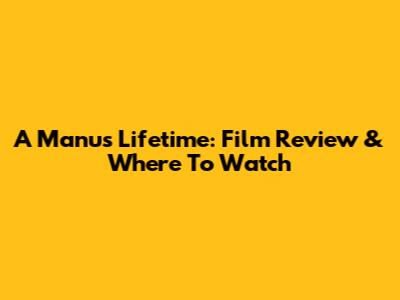 A Manu's Lifetime: Film Review & Where To Watch