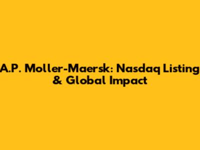 A.P. Moller-Maersk: Nasdaq Listing & Global Impact
