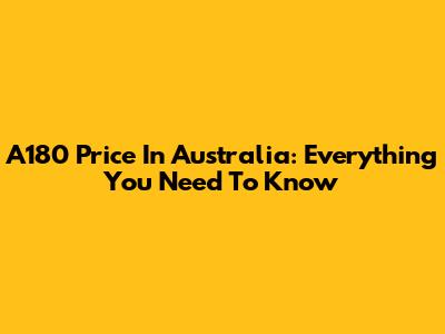A180 Price In Australia: Everything You Need To Know