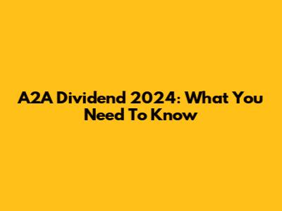 A2A Dividend 2024: What You Need To Know
