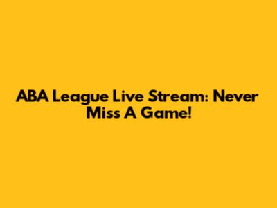 ABA League Live Stream: Never Miss A Game!