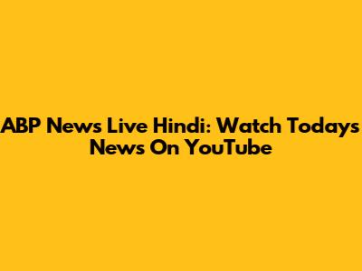 ABP News Live Hindi: Watch Today's News On YouTube