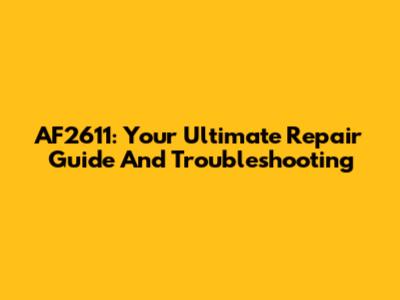 AF2611: Your Ultimate Repair Guide And Troubleshooting
