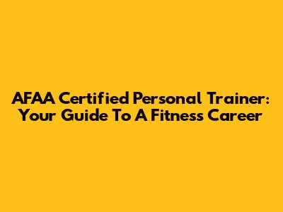 AFAA Certified Personal Trainer: Your Guide To A Fitness Career