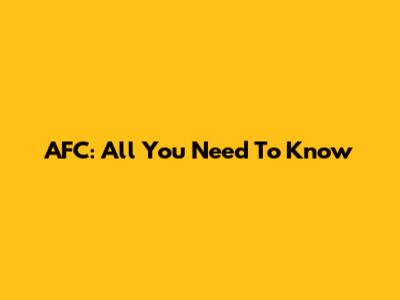 AFC: All You Need To Know
