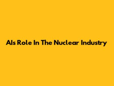 AI's Role In The Nuclear Industry