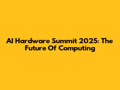 AI Hardware Summit 2025: The Future Of Computing