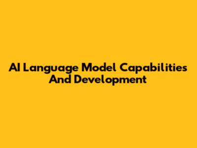 AI Language Model Capabilities And Development